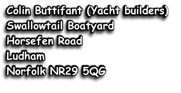 Colin Buttifant (Yacht builders) Swallowtail Boatyard Horsefen Road Ludham Norfolk NR29 5QG